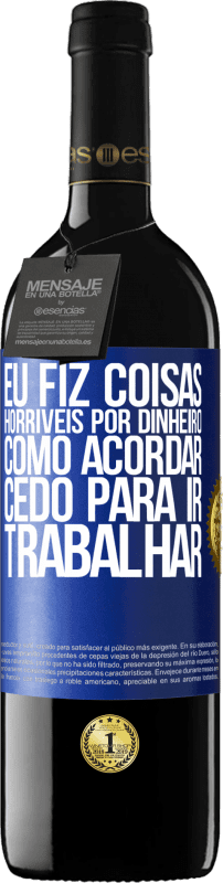 39,95 € Envio grátis | Vinho tinto Edição RED MBE Reserva Eu fiz coisas horríveis por dinheiro. Como acordar cedo para ir trabalhar Etiqueta Azul. Etiqueta personalizável Reserva 12 Meses Colheita 2016 Tempranillo