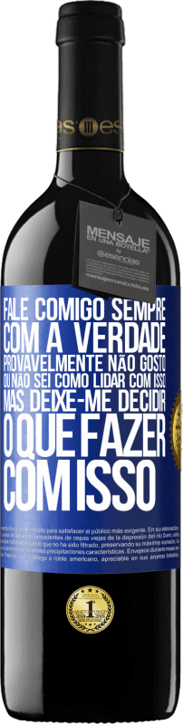 39,95 € Envio grátis | Vinho tinto Edição RED MBE Reserva Fale comigo sempre com a verdade. Provavelmente não gosto, ou não sei como lidar com isso, mas deixe-me decidir o que fazer Etiqueta Azul. Etiqueta personalizável Reserva 12 Meses Colheita 2016 Tempranillo