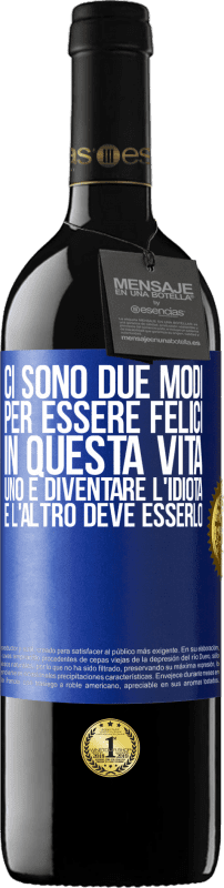 39,95 € | Vino rosso Edizione RED MBE Riserva Ci sono due modi per essere felici in questa vita. Uno è diventare l'idiota, e l'altro deve esserlo Etichetta Blu. Etichetta personalizzabile Riserva 12 Mesi Raccogliere 2015 Tempranillo