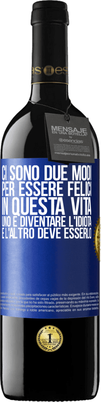 39,95 € Spedizione Gratuita | Vino rosso Edizione RED MBE Riserva Ci sono due modi per essere felici in questa vita. Uno è diventare l'idiota, e l'altro deve esserlo Etichetta Blu. Etichetta personalizzabile Riserva 12 Mesi Raccogliere 2016 Tempranillo