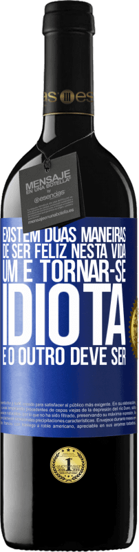 «Existem duas maneiras de ser feliz nesta vida. Um é tornar-se idiota e o outro deve ser» Edição RED MBE Reserva