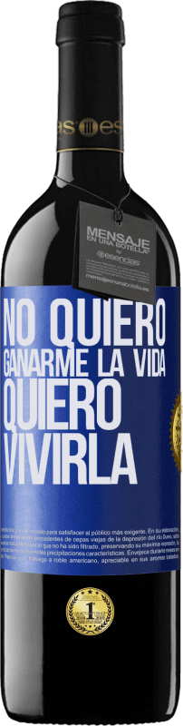 39,95 € | Vino Tinto Edición RED MBE Reserva No quiero ganarme la vida, quiero vivirla Etiqueta Azul. Etiqueta personalizable Reserva 12 Meses Cosecha 2015 Tempranillo