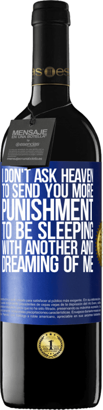 39,95 € | Red Wine RED Edition MBE Reserve I don't ask heaven to send you more punishment, to be sleeping with another and dreaming of me Blue Label. Customizable label Reserve 12 Months Harvest 2014 Tempranillo