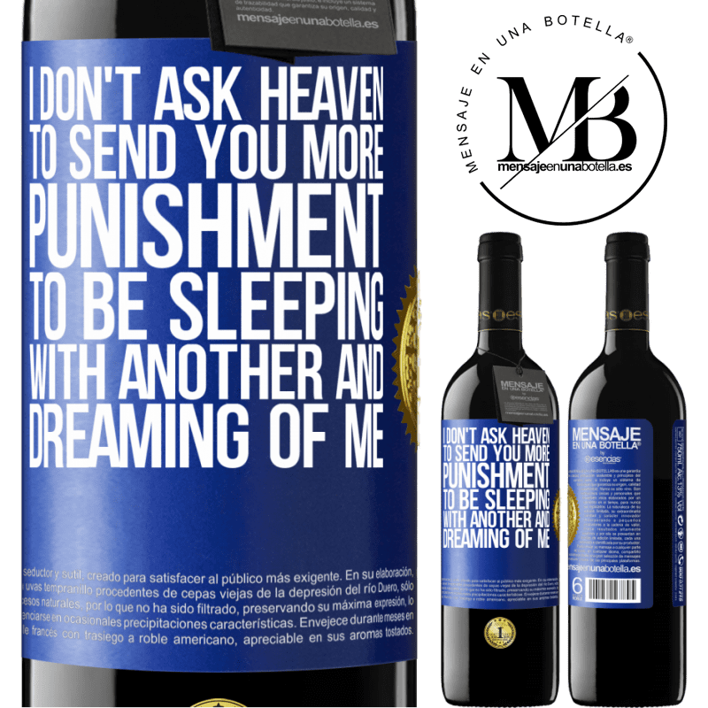 39,95 € Free Shipping | Red Wine RED Edition MBE Reserve I don't ask heaven to send you more punishment, to be sleeping with another and dreaming of me Blue Label. Customizable label Reserve 12 Months Harvest 2016 Tempranillo