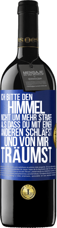 39,95 € Kostenloser Versand | Rotwein RED Ausgabe MBE Reserve Ich bitte den Himmel nicht um mehr Strafe, als dass du mit einer anderen schläfst und von mir träumst Blaue Markierung. Anpassbares Etikett Reserve 12 Monate Ernte 2016 Tempranillo