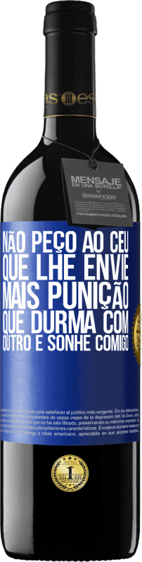 39,95 € | Vinho tinto Edição RED MBE Reserva Não peço ao céu que lhe envie mais punição, que durma com outro e sonhe comigo Etiqueta Azul. Etiqueta personalizável Reserva 12 Meses Colheita 2015 Tempranillo