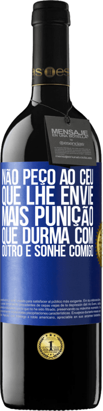 39,95 € Envio grátis | Vinho tinto Edição RED MBE Reserva Não peço ao céu que lhe envie mais punição, que durma com outro e sonhe comigo Etiqueta Azul. Etiqueta personalizável Reserva 12 Meses Colheita 2016 Tempranillo