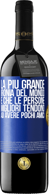 Spedizione Gratuita | Vino rosso Edizione RED MBE Riserva La più grande ironia del mondo è che le persone migliori tendono ad avere pochi amici Etichetta Blu. Etichetta personalizzabile Riserva 12 Mesi Raccogliere 2014 Tempranillo