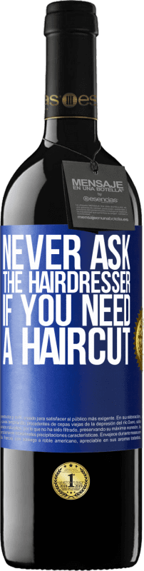 39,95 € | Red Wine RED Edition MBE Reserve Never ask the hairdresser if you need a haircut Blue Label. Customizable label Reserve 12 Months Harvest 2014 Tempranillo