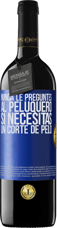 39,95 € Envío gratis | Vino Tinto Edición RED MBE Reserva Nunca le preguntes al peluquero si necesitas un corte de pelo Etiqueta Azul. Etiqueta personalizable Reserva 12 Meses Cosecha 2016 Tempranillo