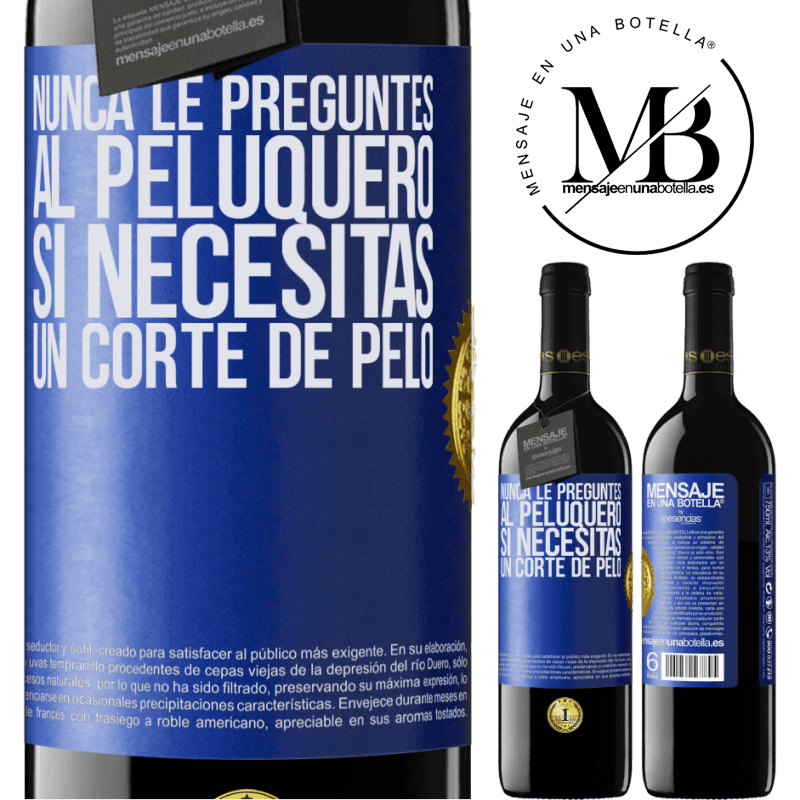 39,95 € Envío gratis | Vino Tinto Edición RED MBE Reserva Nunca le preguntes al peluquero si necesitas un corte de pelo Etiqueta Azul. Etiqueta personalizable Reserva 12 Meses Cosecha 2016 Tempranillo