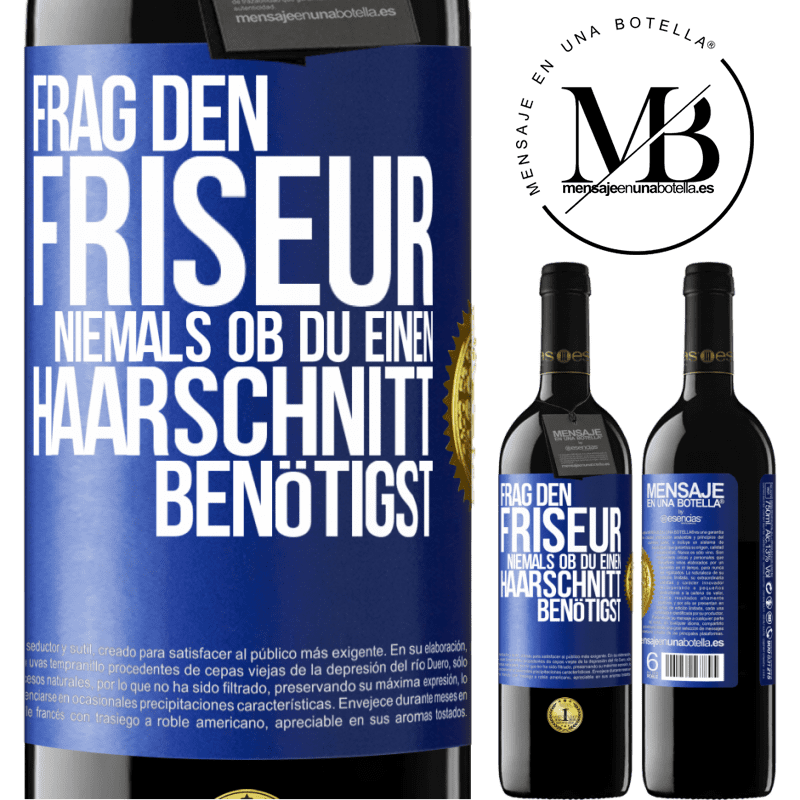 39,95 € Kostenloser Versand | Rotwein RED Ausgabe MBE Reserve Frag den Friseur niemals, ob du einen Haarschnitt benötigst Blaue Markierung. Anpassbares Etikett Reserve 12 Monate Ernte 2014 Tempranillo