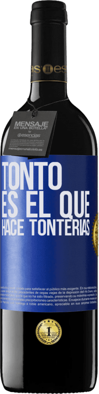 39,95 € | Vino Tinto Edición RED MBE Reserva Tonto es el que hace tonterías Etiqueta Azul. Etiqueta personalizable Reserva 12 Meses Cosecha 2014 Tempranillo