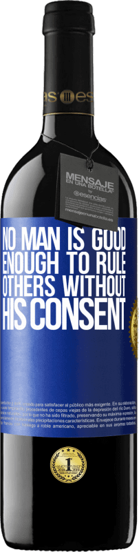 39,95 € Free Shipping | Red Wine RED Edition MBE Reserve No man is good enough to rule others without his consent Blue Label. Customizable label Reserve 12 Months Harvest 2014 Tempranillo