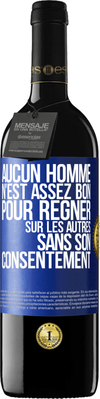 39,95 € | Vin rouge Édition RED MBE Réserve Aucun homme n'est assez bon pour régner sur les autres sans son consentement Étiquette Bleue. Étiquette personnalisable Réserve 12 Mois Récolte 2015 Tempranillo