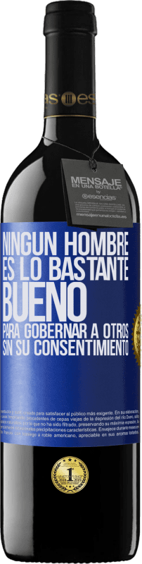 39,95 € Envío gratis | Vino Tinto Edición RED MBE Reserva Ningún hombre es lo bastante bueno para gobernar a otros sin su consentimiento Etiqueta Azul. Etiqueta personalizable Reserva 12 Meses Cosecha 2016 Tempranillo