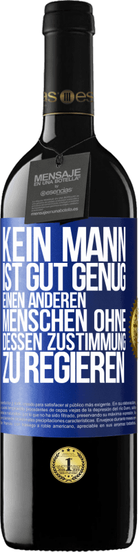 Kostenloser Versand | Rotwein RED Ausgabe MBE Reserve Kein Mann ist gut genug, einen anderen Menschen ohne dessen Zustimmung zu regieren Blaue Markierung. Anpassbares Etikett Reserve 12 Monate Ernte 2014 Tempranillo