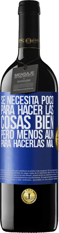 39,95 € | Vino Tinto Edición RED MBE Reserva Se necesita poco para hacer las cosas bien, pero menos aún para hacerlas mal Etiqueta Azul. Etiqueta personalizable Reserva 12 Meses Cosecha 2015 Tempranillo