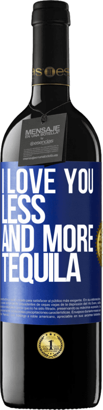 39,95 € | Red Wine RED Edition MBE Reserve I love you less and more tequila Blue Label. Customizable label Reserve 12 Months Harvest 2015 Tempranillo