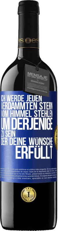 39,95 € | Rotwein RED Ausgabe MBE Reserve Ich werde jeden verdammten Stern vom Himmel stehlen, um derjenige zu sein, der deine Wünsche erfüllt Blaue Markierung. Anpassbares Etikett Reserve 12 Monate Ernte 2015 Tempranillo