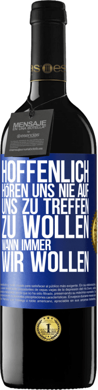 39,95 € | Rotwein RED Ausgabe MBE Reserve Hoffenlich hören uns nie auf, uns zu treffen zu wollen wann immer wir wollen Blaue Markierung. Anpassbares Etikett Reserve 12 Monate Ernte 2016 Tempranillo