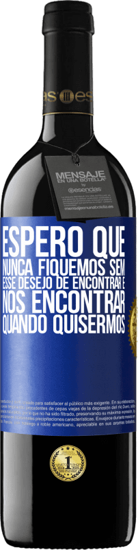 39,95 € | Vinho tinto Edição RED MBE Reserva Espero que nunca fiquemos sem esse desejo de encontrar e nos encontrar quando quisermos Etiqueta Azul. Etiqueta personalizável Reserva 12 Meses Colheita 2015 Tempranillo