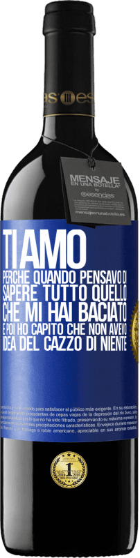 39,95 € | Vino rosso Edizione RED MBE Riserva TI AMO Perché quando pensavo di sapere tutto quello che mi hai baciato. E poi ho capito che non avevo idea del cazzo di Etichetta Blu. Etichetta personalizzabile Riserva 12 Mesi Raccogliere 2015 Tempranillo