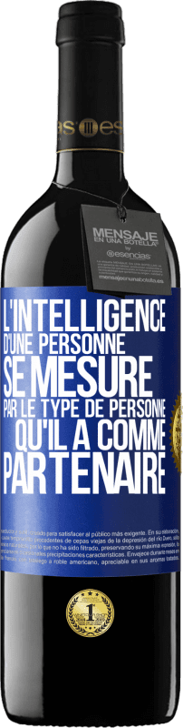 39,95 € | Vin rouge Édition RED MBE Réserve L'intelligence d'une personne se mesure par le type de personne qu'il a comme partenaire Étiquette Bleue. Étiquette personnalisable Réserve 12 Mois Récolte 2015 Tempranillo