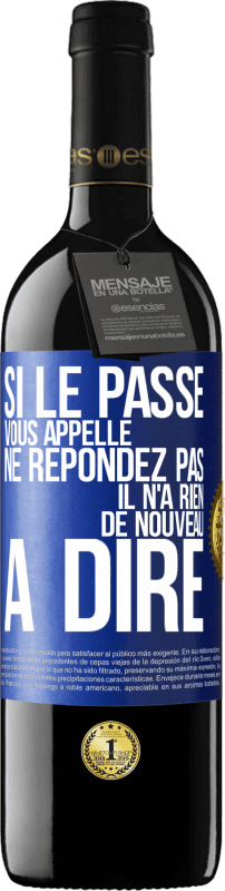 39,95 € | Vin rouge Édition RED MBE Réserve Si le passé vous appelle ne répondez pas. Il n'a rien de nouveau à dire Étiquette Bleue. Étiquette personnalisable Réserve 12 Mois Récolte 2015 Tempranillo