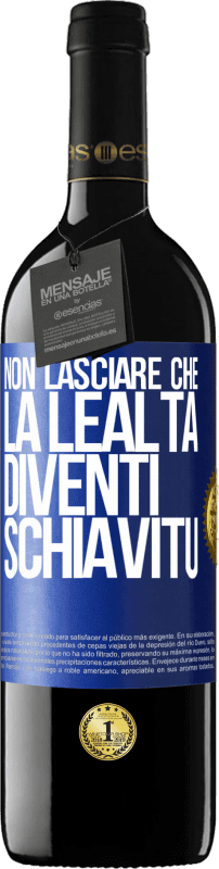 39,95 € | Vino rosso Edizione RED MBE Riserva Non lasciare che la lealtà diventi schiavitù Etichetta Blu. Etichetta personalizzabile Riserva 12 Mesi Raccogliere 2015 Tempranillo