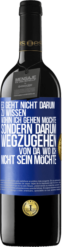 39,95 € | Rotwein RED Ausgabe MBE Reserve Es geht nicht darum zu wissen, wohin ich gehen möchte, sondern darum wegzugehen, von da wo ich nicht sein möchte Blaue Markierung. Anpassbares Etikett Reserve 12 Monate Ernte 2015 Tempranillo