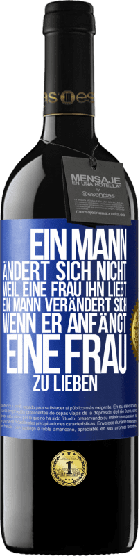 39,95 € | Rotwein RED Ausgabe MBE Reserve Ein Mann ändert sich nicht, weil eine Frau ihn liebt. Ein Mann verändert sich, wenn er anfängt, eine Frau zu lieben Blaue Markierung. Anpassbares Etikett Reserve 12 Monate Ernte 2015 Tempranillo