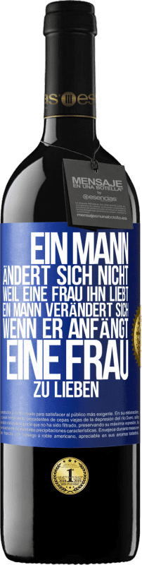 39,95 € | Rotwein RED Ausgabe MBE Reserve Ein Mann ändert sich nicht, weil eine Frau ihn liebt. Ein Mann verändert sich, wenn er anfängt, eine Frau zu lieben Blaue Markierung. Anpassbares Etikett Reserve 12 Monate Ernte 2016 Tempranillo