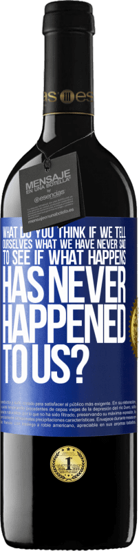 «what do you think if we tell ourselves what we have never said, to see if what happens has never happened to us?» RED Edition MBE Reserve