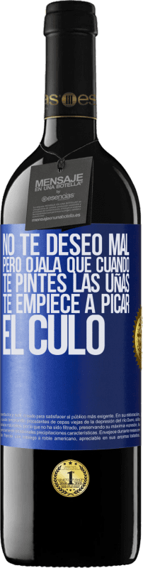 39,95 € Envío gratis | Vino Tinto Edición RED MBE Reserva No te deseo mal, pero ojalá que cuando te pintes las uñas te empiece a picar el culo Etiqueta Azul. Etiqueta personalizable Reserva 12 Meses Cosecha 2016 Tempranillo