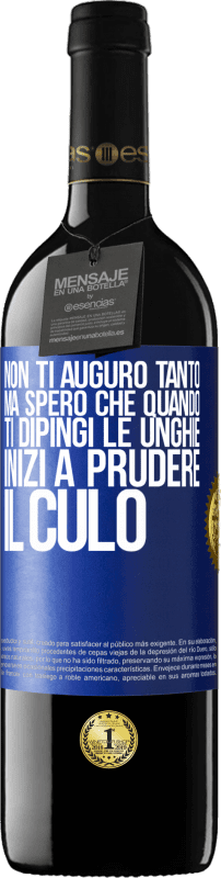 39,95 € Spedizione Gratuita | Vino rosso Edizione RED MBE Riserva Non ti auguro tanto, ma spero che quando ti dipingi le unghie inizi a prudere il culo Etichetta Blu. Etichetta personalizzabile Riserva 12 Mesi Raccogliere 2015 Tempranillo