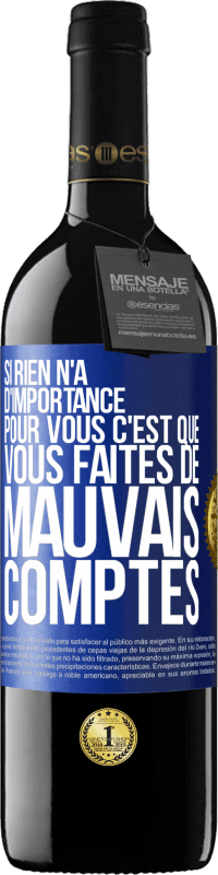 39,95 € | Vin rouge Édition RED MBE Réserve Si rien n'a d'importance pour vous, c'est que vous faites de mauvais comptes Étiquette Bleue. Étiquette personnalisable Réserve 12 Mois Récolte 2015 Tempranillo