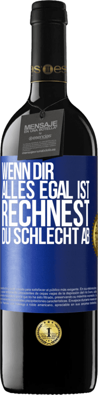 39,95 € | Rotwein RED Ausgabe MBE Reserve Wenn dir alles egal ist, rechnest du schlecht ab Blaue Markierung. Anpassbares Etikett Reserve 12 Monate Ernte 2015 Tempranillo