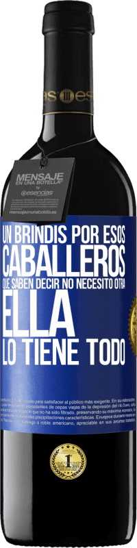 39,95 € | Vino Tinto Edición RED MBE Reserva Un brindis por esos caballeros que saben decir No necesito otra, ella lo tiene todo Etiqueta Azul. Etiqueta personalizable Reserva 12 Meses Cosecha 2015 Tempranillo