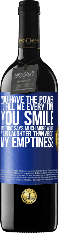 39,95 € | Red Wine RED Edition MBE Reserve You have the power to fill me every time you smile, and that says much more about your laughter than about my emptiness Blue Label. Customizable label Reserve 12 Months Harvest 2014 Tempranillo