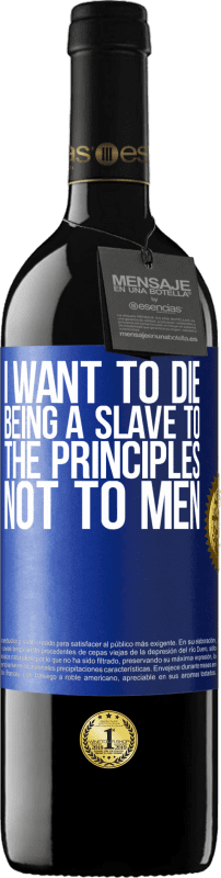 39,95 € | Red Wine RED Edition MBE Reserve I want to die being a slave to the principles, not to men Blue Label. Customizable label Reserve 12 Months Harvest 2015 Tempranillo