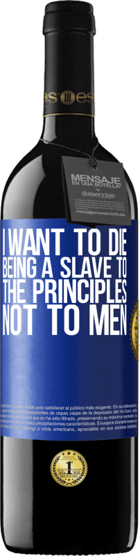 39,95 € Free Shipping | Red Wine RED Edition MBE Reserve I want to die being a slave to the principles, not to men Blue Label. Customizable label Reserve 12 Months Harvest 2016 Tempranillo