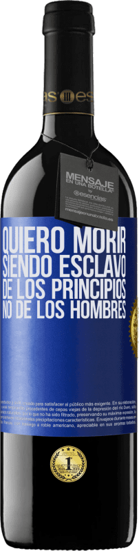 39,95 € | Vino Tinto Edición RED MBE Reserva Quiero morir siendo esclavo de los principios, no de los hombres Etiqueta Azul. Etiqueta personalizable Reserva 12 Meses Cosecha 2015 Tempranillo