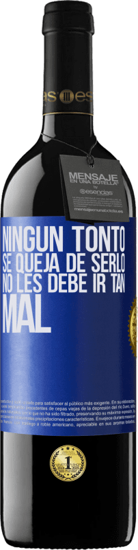 39,95 € | Vino Tinto Edición RED MBE Reserva Ningún tonto se queja de serlo. No les debe ir tan mal Etiqueta Azul. Etiqueta personalizable Reserva 12 Meses Cosecha 2016 Tempranillo