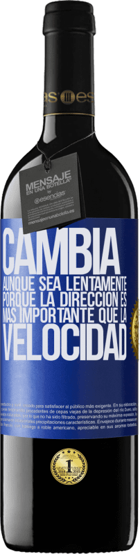 39,95 € | Vino Tinto Edición RED MBE Reserva Cambia, aunque sea lentamente, porque la dirección es más importante que la velocidad Etiqueta Azul. Etiqueta personalizable Reserva 12 Meses Cosecha 2015 Tempranillo