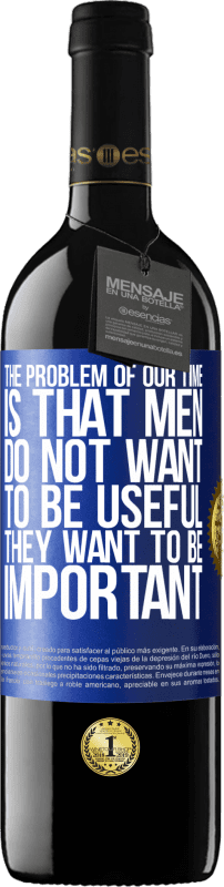 39,95 € | Red Wine RED Edition MBE Reserve The problem of our age is that men do not want to be useful, but important Blue Label. Customizable label Reserve 12 Months Harvest 2016 Tempranillo