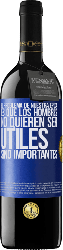 39,95 € | Vino Tinto Edición RED MBE Reserva El problema de nuestra época es que los hombres no quieren ser útiles, sino importantes Etiqueta Azul. Etiqueta personalizable Reserva 12 Meses Cosecha 2015 Tempranillo