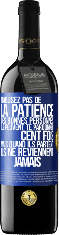 39,95 € | Vin rouge Édition RED MBE Réserve N'abusez pas de la patience des bonnes personnes. Ils peuvent te pardonner cent fois mais quand ils partent ils ne reviennent ja Étiquette Bleue. Étiquette personnalisable Réserve 12 Mois Récolte 2016 Tempranillo