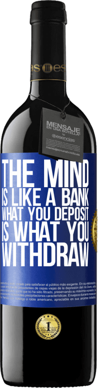 39,95 € | Red Wine RED Edition MBE Reserve The mind is like a bank. What you deposit is what you withdraw Blue Label. Customizable label Reserve 12 Months Harvest 2015 Tempranillo