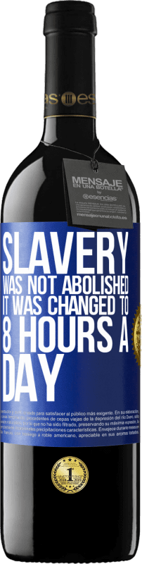 39,95 € | Red Wine RED Edition MBE Reserve Slavery was not abolished, it was changed to 8 hours a day Blue Label. Customizable label Reserve 12 Months Harvest 2014 Tempranillo